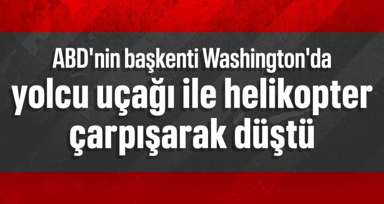 ABD’de yolcu uçağı ile helikopter çarpışarak düştü